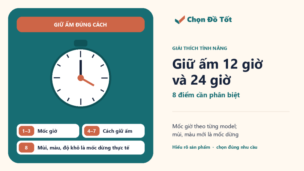 Giữ ấm 12 giờ và 24 giờ: 8 điểm cần phân biệt — mốc giờ theo model, cách giữ ấm, mùi màu độ khô là mốc dừng